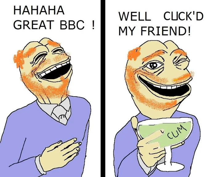 Two-panel crude cartoon of a man saying 'great BBC' and 'well cuck'd my friend'