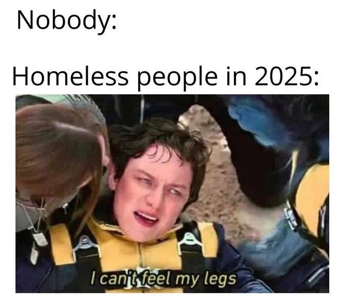 Cut Homeless People In Half by 2025 — Nobody Homeless people in 2025 meme with Charles Xavier saying I can't feel my legs