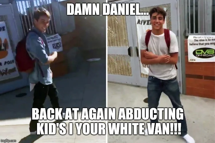 Damn Daniel — Two-panel meme with modified text 'BACK AT AGAIN ABDUCTING KID'S YOUR WHITE VAN!!!' parodying original format.
