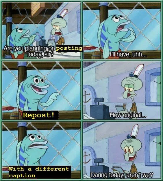 Daring Today Arent We — Six-panel SpongeBob comic about reposting memes ending with Squidward's 'Daring today, aren't we?' line