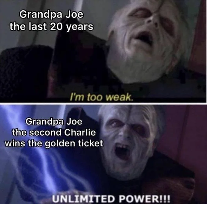 Darth Sidious Unlimited Power — Comparison meme using Darth Sidious's transformation to illustrate Grandpa Joe's sudden vitality at golden ticket news.