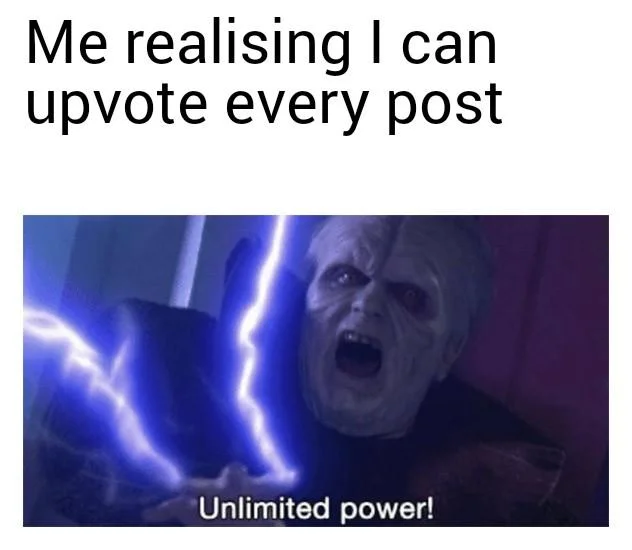 Darth Sidious Unlimited Power — Meme about realizing ability to upvote every post paired with Darth Sidious unleashing force lightning captioned 'Unlimited