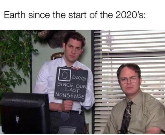 Days Since Our Last Nonsense — Meme captioned 'Earth since the start of the 2020's' with the Office nonsense chalkboard image below.