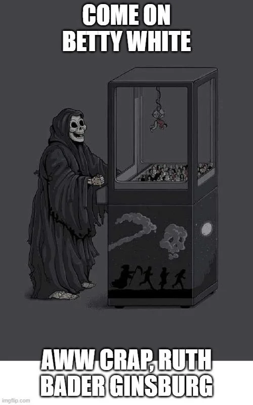 Death at the Claw Machine — Claw machine meme captioned 'Come on Betty White, aww crap Ruth Bader Ginsburg.'