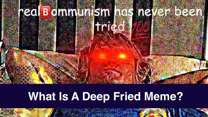 Deep Fried Memes — Red-glowing distorted face with text 'real Communism has never been tried' and 'What Is A Deep Fried Meme?' with pixelated background.