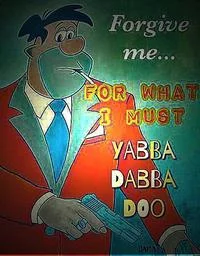 Deep Fried Memes — Cartoon character with text 'Forgive me... FOR WHAT I MUST YABBA DABBA DOO' in various colors with moderate distortion.