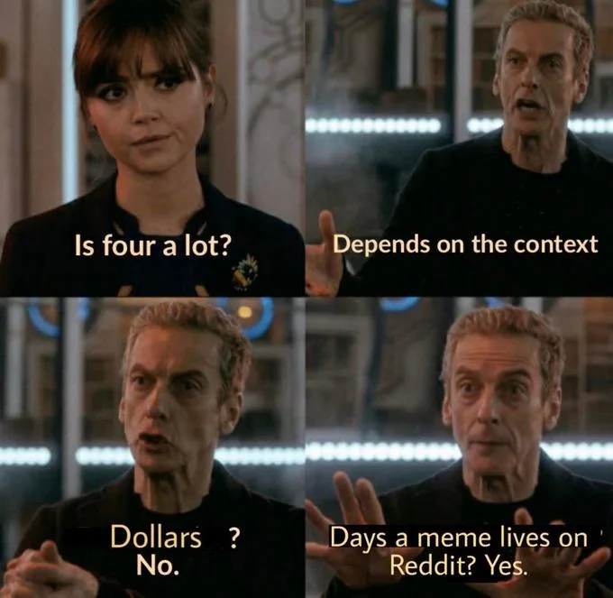 Depends On the Context — Four-panel Doctor Who meme reading 'Dollars? No. Days a meme lives on Reddit? Yes.'