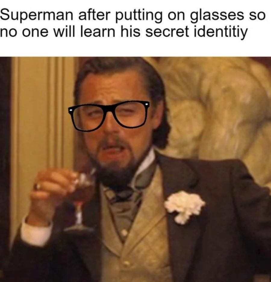 Leonardo DiCaprio Laughing — DiCaprio laughing meme with photoshopped black-rimmed glasses captioned about Superman's secret identity disguise.