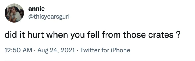 Did It Hurt When You Fell From Heaven — Twitter post from @thisyearsgurl with snowclone 'did it hurt when you fell from those crates?' about mundane object.