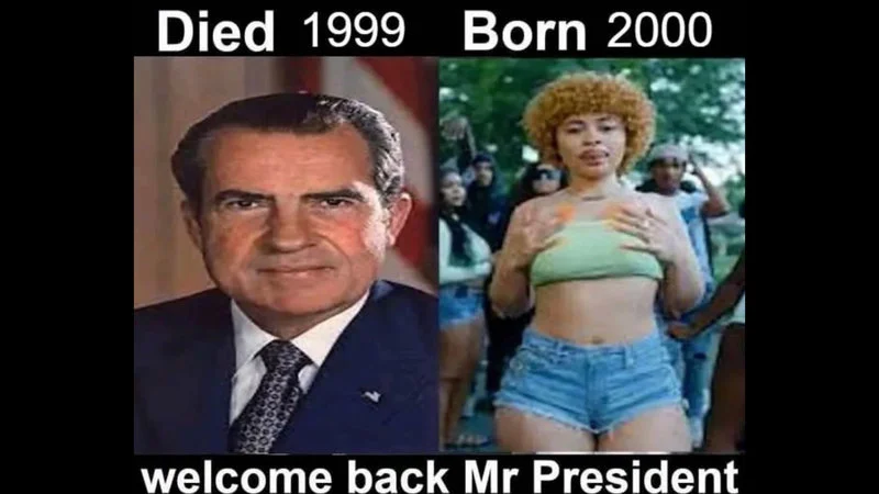 Died Born Welcome Back — Richard Nixon (died 1999) next to Ice Spice (born 2000) with 'welcome back Mr President' text overlay.