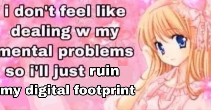 Anime girl joking about ruining digital footprint instead of dealing with mental health issues