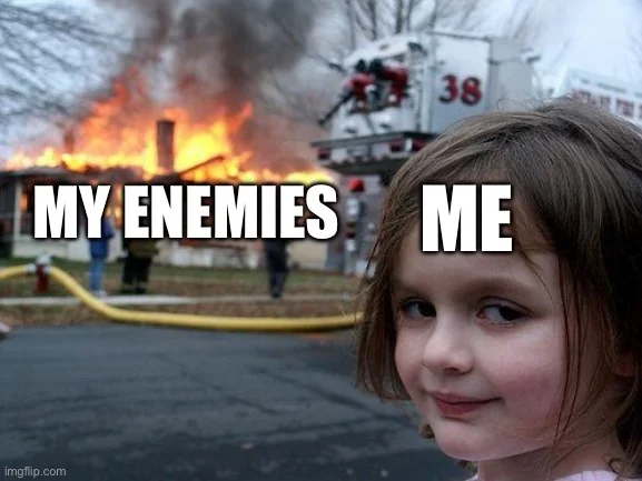 Disaster Girl meme with text 'MY ENEMIES / ME' showing girl's smirk against burning house.