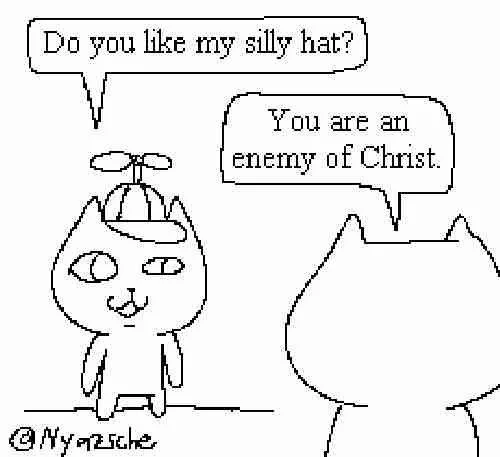Do You Like My Silly Hat You Are An Enemy Of Christ — Original webcomic posted by Twitter / X artist @nyazsche. The comic shows one cat asking the other, "Do