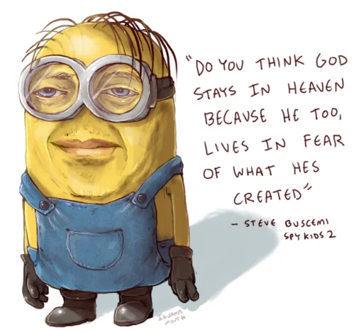 Do You Think God Stays in Heaven Because He too Lives in Fear of What He's Creat... — Fan art drawing of a Minion styled as Steve Buscemi, with the handwritten