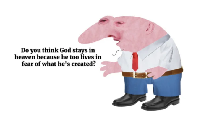 Do You Think God Stays in Heaven Because He too Lives in Fear of What He's Creat... — Bizarre pink cartoon man illustration with the God in heaven quote beside