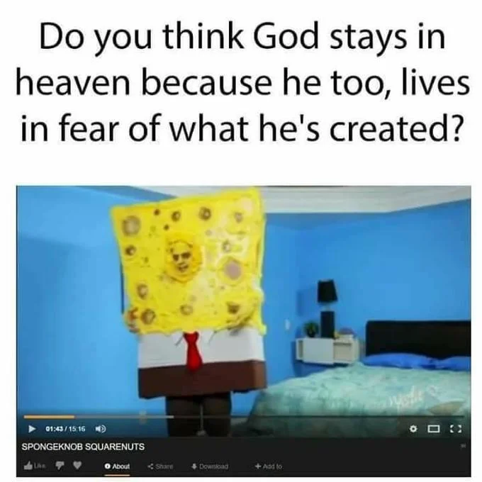 Do You Think God Stays in Heaven Because He too Lives in Fear of What He's Creat... — SpongeKnob SquareNuts parody video thumbnail with the God in heaven quote