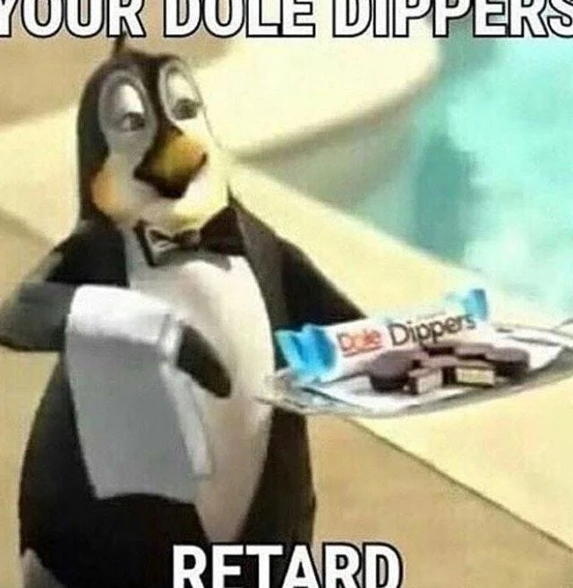 Dole Dippers penguin meme with text 'Your Dole Dippers retard'