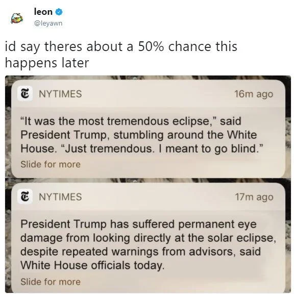 Donald Trump Staring At The Eclipse — Tweet by leon joking about fake NYT notifications of Trump going blind from the eclipse