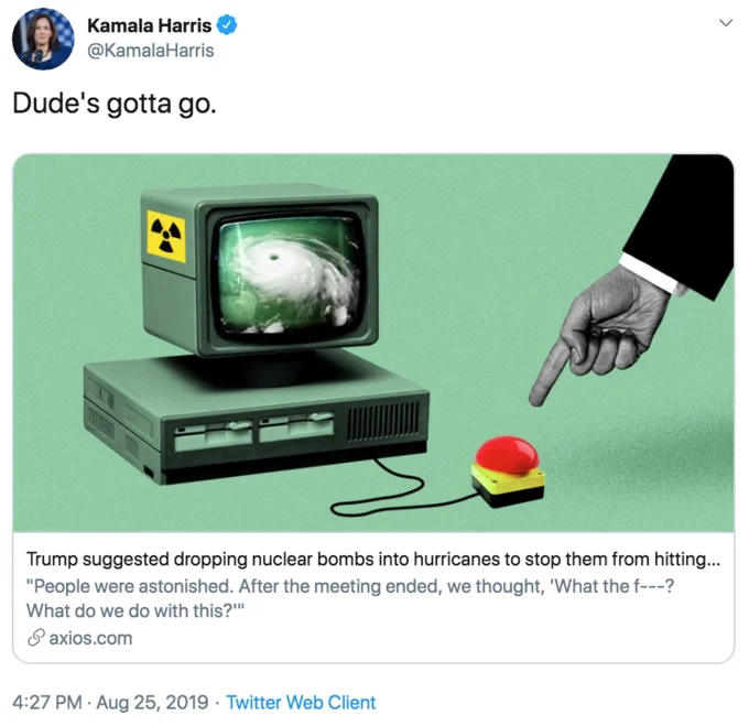 Donald Trumps Hurricane Nuke — Kamala Harris @KamalaHarris Dude's gotta go. Trump suggested dropping nuclear bombs into hurricanes to stop them from hitting...