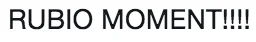 Donald Trumps Water Break — Text-only image on white background displaying 'RUBIO MOMENT!!!!' in large text.