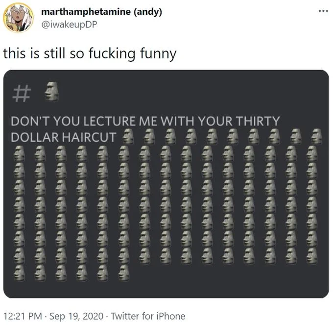 Don't You Lecture Me With Your 30 Dollar Haircut — Tweet sharing the thirty dollar haircut moai meme with caption 'this is still so fucking funny'