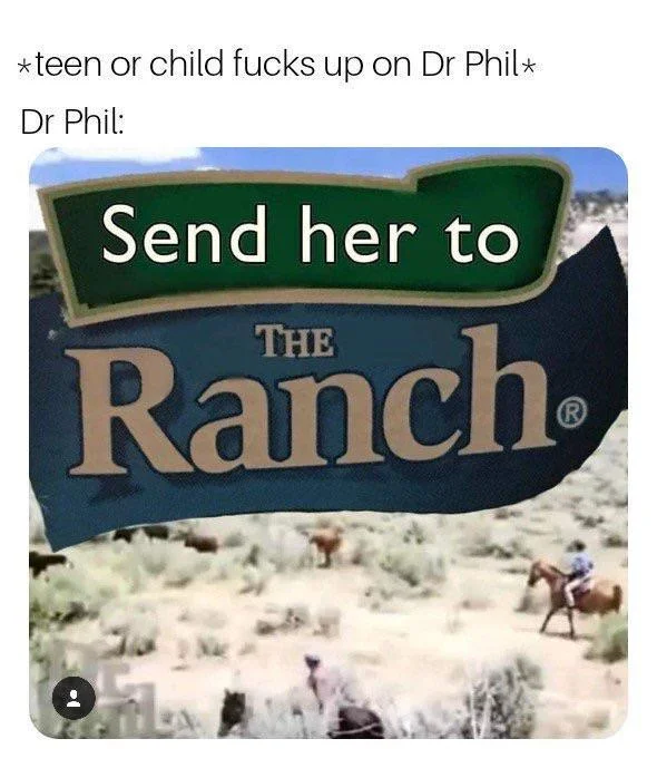 Dr Phil — Meme showing Ranch dressing logo altered to say 'Send her to The Ranch' referencing Dr. Phil sending teens to the ranch.