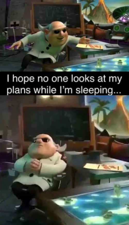 Dr. T's "I Hope No One Looks at My Plans While I'm Sleeping" — Two-panel Dr. Nefario meme with the text 'I hope no one looks at my plans while I'm sleeping'