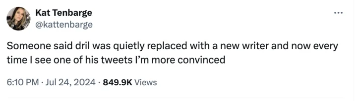 Dril Replaced Theory — Kat Tenbarge @kattenbarge Someone said dril was quietly replaced with a new writer and now every time I see one of his tweets I'm more