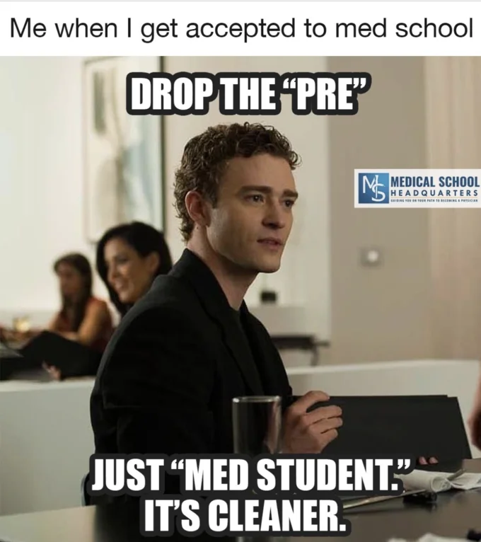 Drop The X Its Cleaner — Me when I get accepted to med school DROP THE "PRE? HEADQUARTERS GUIDING YOU ON YOUR PATH TO BECOMING A PHYSICIAN JUST "MED STUDENT."