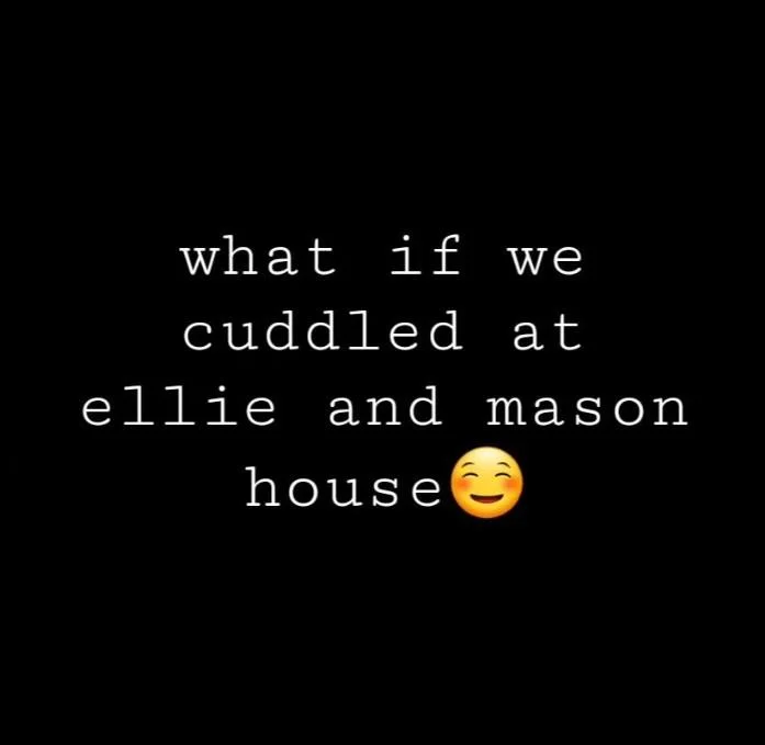 Black background text meme: 'what if we cuddled at ellie and mason house'