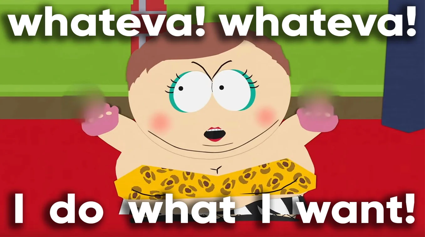 Eric Cartman's "Whateva Whateva I Do What I Want!" — Eric Cartman in drag with raised arms and bold white caption text reading 'whateva! whateva! I do what I