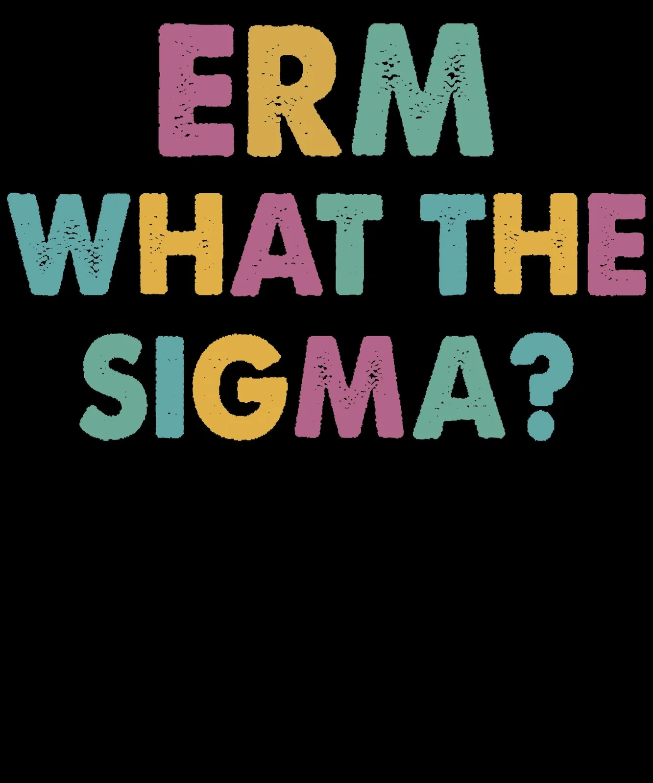 Vibrant bubble letter text spelling 'ERM WHAT THE SIGMA?' in pink, yellow, and teal.