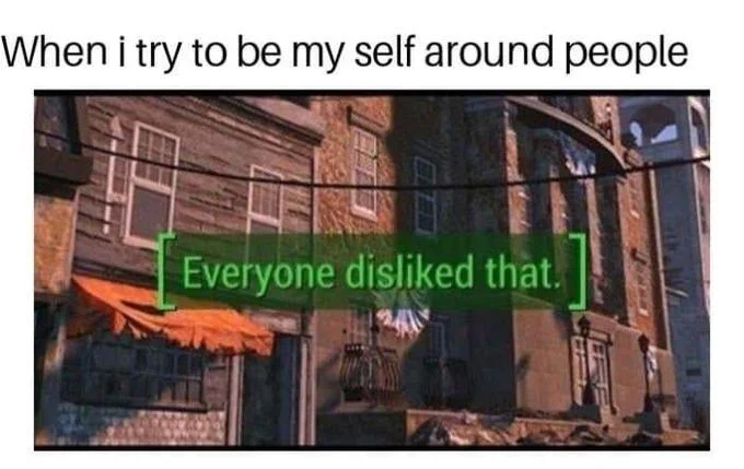 Meme reading 'When I try to be myself around people' above a Fallout 76 'Everyone disliked that.' notification.