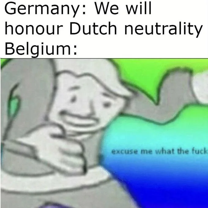 Excuse Me What The Fuck — Meme with Germany promising to honor Dutch neutrality and Belgium reacting with the Vault Boy excuse me template