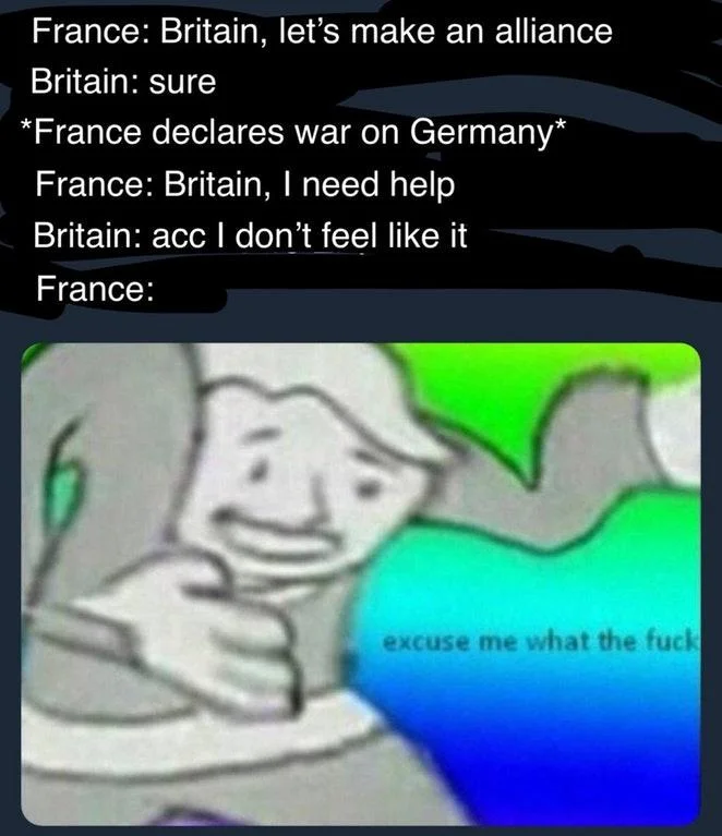 Excuse Me What The Fuck — Meme about France asking Britain for help in WWII with France reacting via the Vault Boy excuse me template