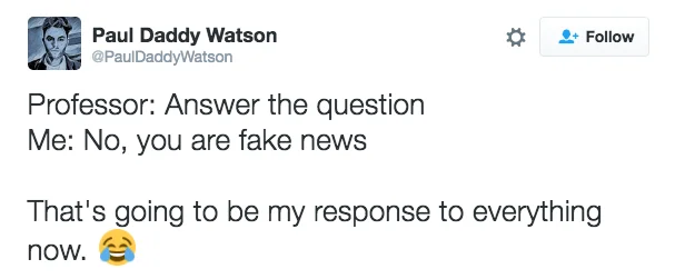 Fake News  3 — Twitter joke about using 'No, you are fake news' to dodge professor's question.