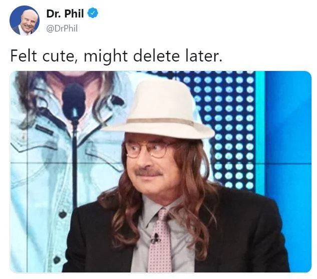 Feeling Cute Might Delete Later — Dr. Phil edited to look like Kid Rock with 'Felt cute, might delete later' caption