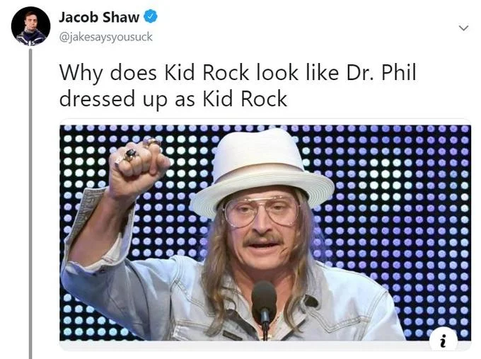 Feeling Cute Might Delete Later — Tweet comparing Kid Rock to Dr. Phil in disguise