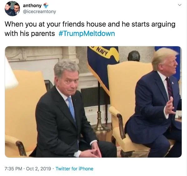 Finnish President Next To Trump — Twitter post comparing moment to friend arguing with parents at house.