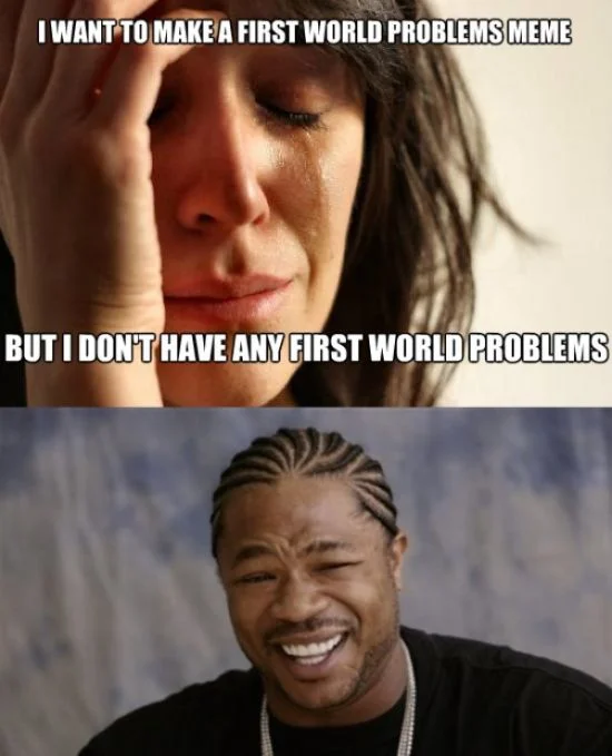 Two-panel meme about wanting to make meme but lacking first world problems.