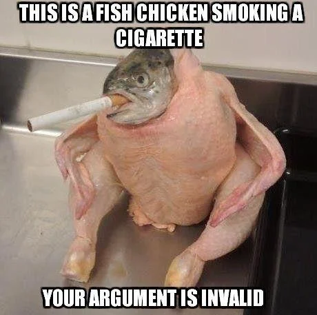 Image macro of fish-headed chicken with 'This is a fish chicken smoking a cigarette / Your argument is invalid' caption.