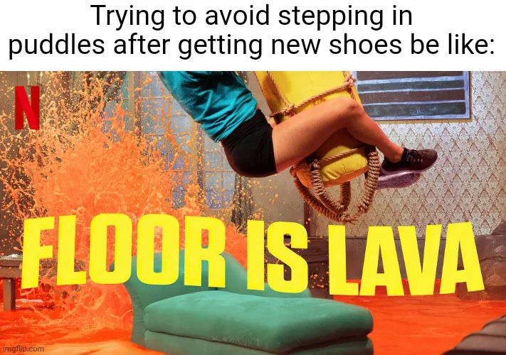Person jumping with yellow 'FLOOR IS LAVA' text avoiding puddles in new shoes.
