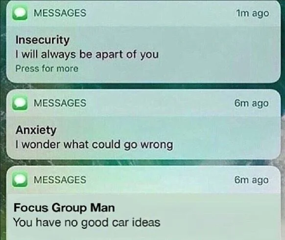 Focus Group Man You Have No Good Car Ideas — iPhone messages meme with notifications from Insecurity, Anxiety, and Focus Group Man saying 'You have no good car