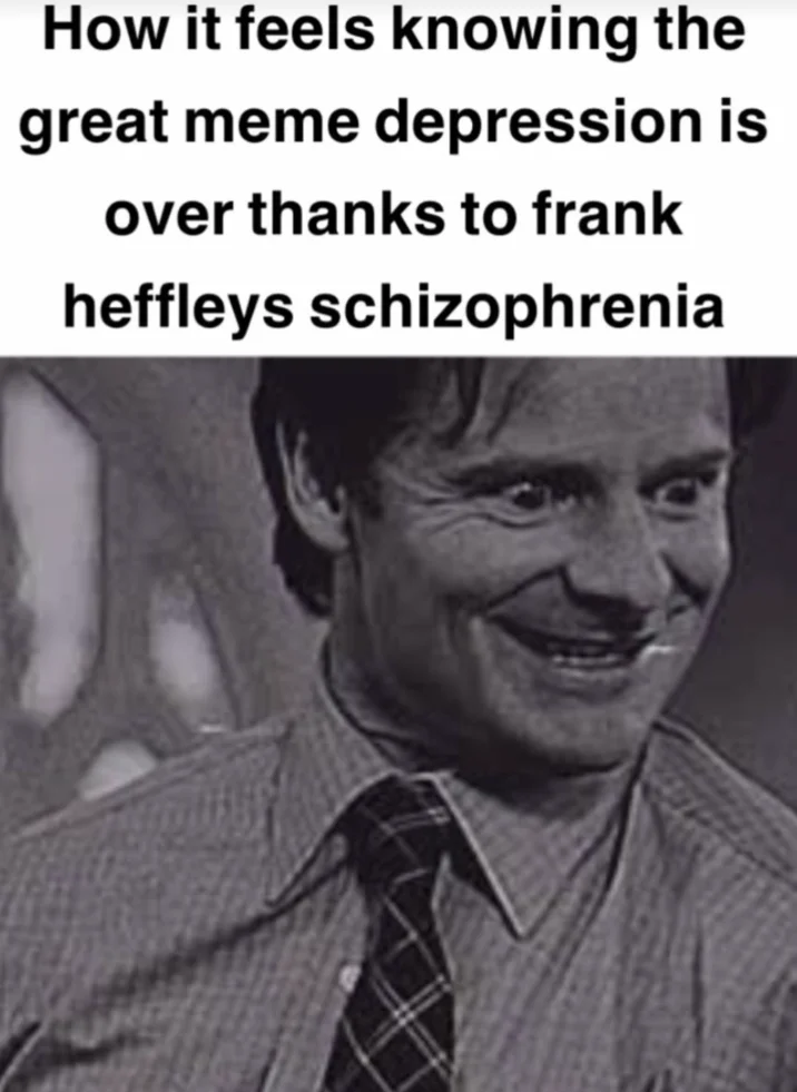 Frank Heffley Schizophrenia — Frank Heffley smiling with meme caption about the great meme depression being over