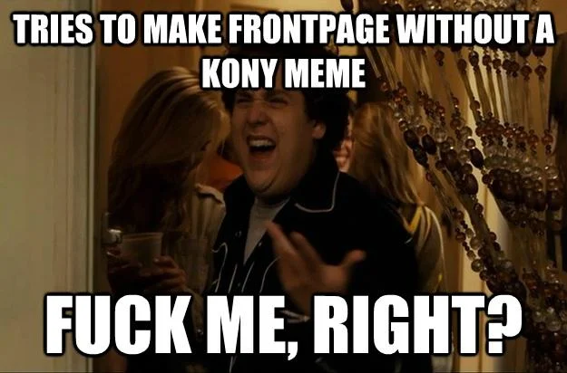 Fuck Me Right meme about trying to make frontpage without a Kony meme