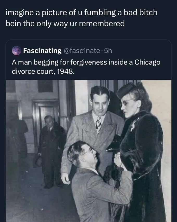 Quote tweet joking that a 1948 photo of a man begging his wife in a Chicago divorce court is him fumbling a bad bitch.