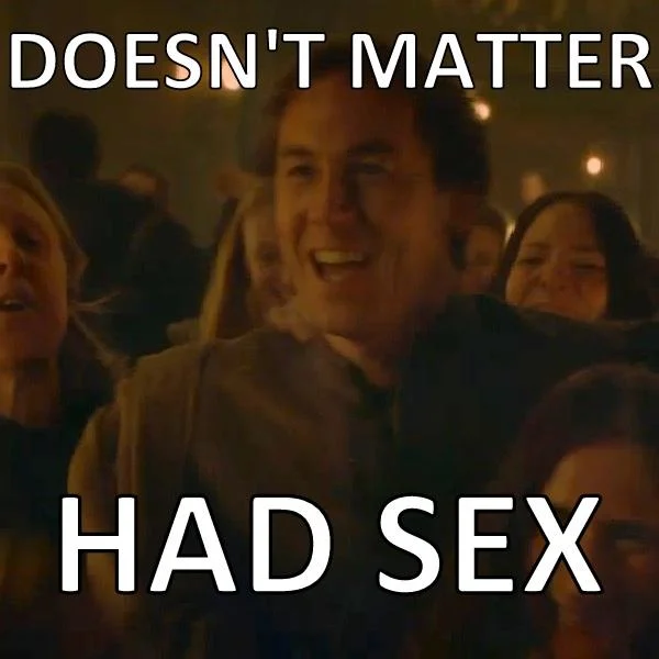 Bronn Game of Thrones meme with Doesn't Matter Had Sex caption