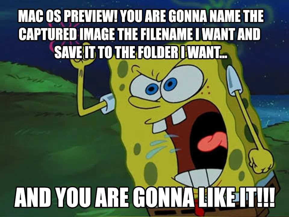 Gary, You Are Gonna Finish Your Dessert, and You Are Gonna Like It — SpongeBob yelling meme about Mac OS Preview file naming behavior