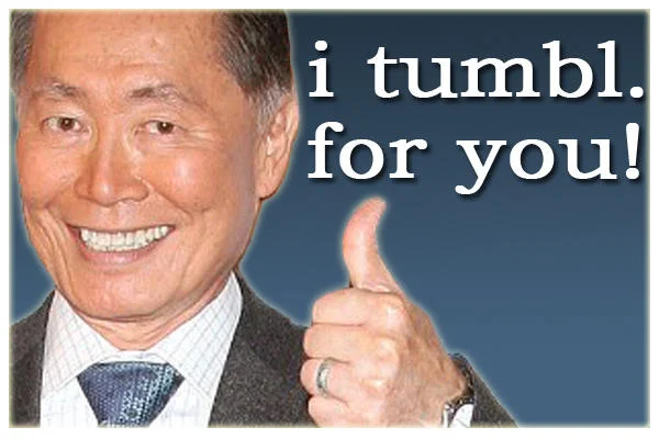 George Takei thumbs up meme with text 'i tumbl. for you!'