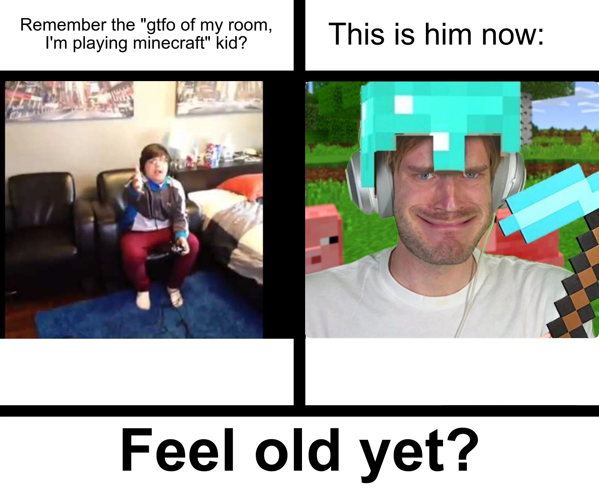 Get the Fuck Out of My Room, I'm Playing Minecraft — Feel old yet meme comparing the Minecraft kid screenshot with PewDiePie wearing a diamond Minecraft helmet